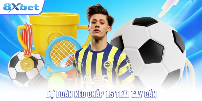 Kèo Châu Á 8XBET - Dự Đoán Cược Chấp Cực Hấp Dẫn Số 1